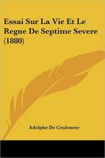 Essai Sur La Vie Et Le Regne De Septime Severe (1880)