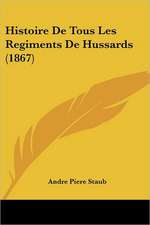 Histoire De Tous Les Regiments De Hussards (1867)