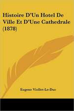 Histoire D'Un Hotel De Ville Et D'Une Cathedrale (1878)