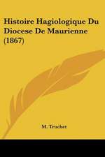 Histoire Hagiologique Du Diocese De Maurienne (1867)