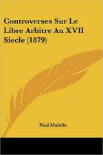 Controverses Sur Le Libre Arbitre Au XVII Siecle (1879)