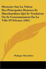 Memoire Sur La Valeur Des Principales Denrees Et Marchandises Qui Se Vendaient Ou Se Consommaient En La Ville D'Orleans (1861)