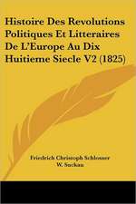 Histoire Des Revolutions Politiques Et Litteraires De L'Europe Au Dix Huitieme Siecle V2 (1825)