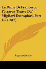 Le Rime Di Francesco Petrarca Tratte Da' Migliori Esemplari, Part 1-2 (1812)