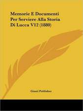 Memorie E Documenti Per Serviere Alla Storia Di Lucca V12 (1880)