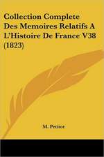 Collection Complete Des Memoires Relatifs A L'Histoire De France V38 (1823)