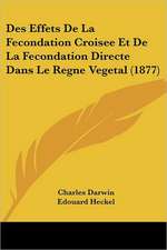 Des Effets De La Fecondation Croisee Et De La Fecondation Directe Dans Le Regne Vegetal (1877)