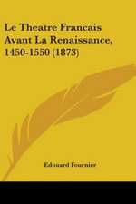 Le Theatre Francais Avant La Renaissance, 1450-1550 (1873)