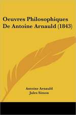 Oeuvres Philosophiques De Antoine Arnauld (1843)