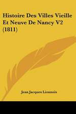 Histoire Des Villes Vieille Et Neuve De Nancy V2 (1811)