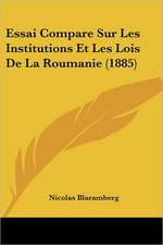 Essai Compare Sur Les Institutions Et Les Lois De La Roumanie (1885)