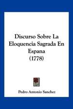 Discurso Sobre La Eloquencia Sagrada En Espana (1778)