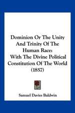 Dominion Or The Unity And Trinity Of The Human Race