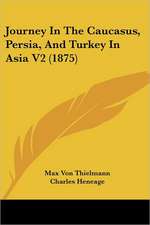 Journey In The Caucasus, Persia, And Turkey In Asia V2 (1875)