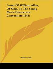 Letter Of William Allen, Of Ohio, To The Young Men's Democratic Convention (1842)