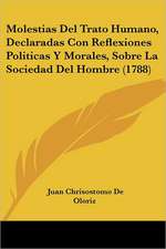 Molestias Del Trato Humano, Declaradas Con Reflexiones Politicas Y Morales, Sobre La Sociedad Del Hombre (1788)