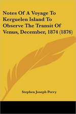 Notes Of A Voyage To Kerguelen Island To Observe The Transit Of Venus, December, 1874 (1876)