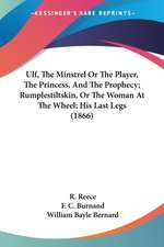 Ulf, The Minstrel Or The Player, The Princess, And The Prophecy; Rumplestiltskin, Or The Woman At The Wheel; His Last Legs (1866)