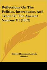 Reflections On The Politics, Intercourse, And Trade Of The Ancient Nations V1 (1832)