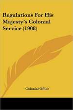 Regulations For His Majesty's Colonial Service (1908)