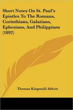 Short Notes On St. Paul's Epistles To The Romans, Corinthians, Galatians, Ephesians, And Philippians (1892)