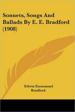 Sonnets, Songs And Ballads By E. E. Bradford (1908)