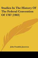 Studies In The History Of The Federal Convention Of 1787 (1903)