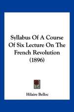 Syllabus Of A Course Of Six Lecture On The French Revolution (1896)