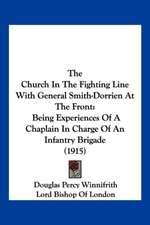 The Church In The Fighting Line With General Smith-Dorrien At The Front