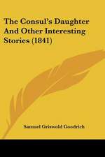 The Consul's Daughter And Other Interesting Stories (1841)