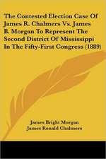 The Contested Election Case Of James R. Chalmers Vs. James B. Morgan To Represent The Second District Of Mississippi In The Fifty-First Congress (1889)