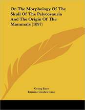 On The Morphology Of The Skull Of The Pelycosauria And The Origin Of The Mammals (1897)