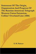 Statement Of The Origin, Organization And Progress Of The Russian-American Telegraph Western Union Extension, Collins' Overland Line (1866)