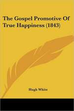 The Gospel Promotive Of True Happiness (1843)