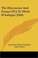 The Discourses And Essays Of J. H. Merle D'Aubigne (1846)