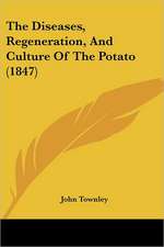 The Diseases, Regeneration, And Culture Of The Potato (1847)