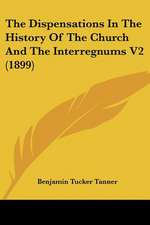 The Dispensations In The History Of The Church And The Interregnums V2 (1899)