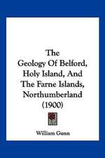 The Geology Of Belford, Holy Island, And The Farne Islands, Northumberland (1900)