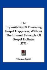 The Impossibility Of Possessing Gospel Happiness, Without The Internal Principle Of Gospel Holiness (1771)