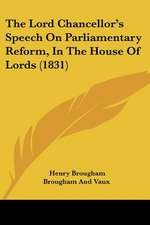 The Lord Chancellor's Speech On Parliamentary Reform, In The House Of Lords (1831)