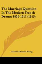 The Marriage Question In The Modern French Drama 1850-1911 (1915)