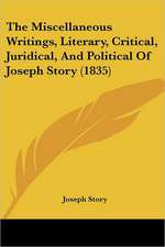 The Miscellaneous Writings, Literary, Critical, Juridical, And Political Of Joseph Story (1835)