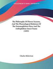 The Philosophy Of Flower Seasons, And The Phaenological Relations Of The Entomophilous Flora And The Anthophilous Insect Fauna (1895)