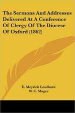 The Sermons And Addresses Delivered At A Conference Of Clergy Of The Diocese Of Oxford (1862)