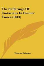 The Sufferings Of Unitarians In Former Times (1813)