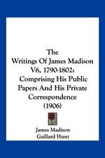 The Writings Of James Madison V6, 1790-1802