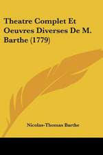 Theatre Complet Et Oeuvres Diverses De M. Barthe (1779)