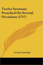 Twelve Sermons Preached On Several Occasions (1717)