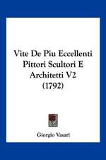 Vite De Piu Eccellenti Pittori Scultori E Architetti V2 (1792)