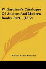 W. Gardiner's Catalogue Of Ancient And Modern Books, Part 1 (1812)